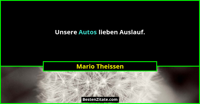 Unsere Autos lieben Auslauf.... - Mario Theissen
