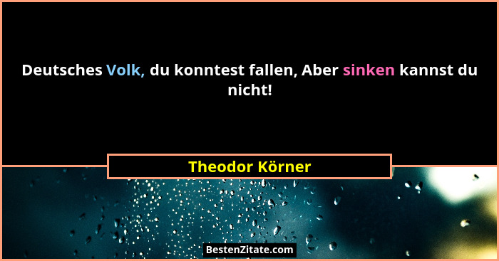Deutsches Volk, du konntest fallen, Aber sinken kannst du nicht!... - Theodor Körner