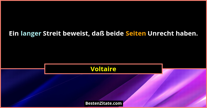 Ein langer Streit beweist, daß beide Seiten Unrecht haben.... - Voltaire