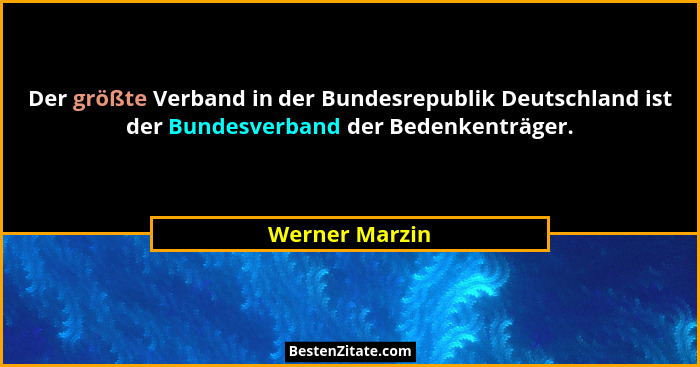 Der größte Verband in der Bundesrepublik Deutschland ist der Bundesverband der Bedenkenträger.... - Werner Marzin