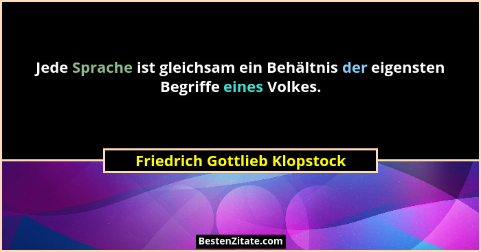 Jede Sprache ist gleichsam ein Behältnis der eigensten Begriffe eines Volkes.... - Friedrich Gottlieb Klopstock