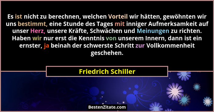 Es ist nicht zu berechnen, welchen Vorteil wir hätten, gewöhnten wir uns bestimmt, eine Stunde des Tages mit inniger Aufmerksamke... - Friedrich Schiller