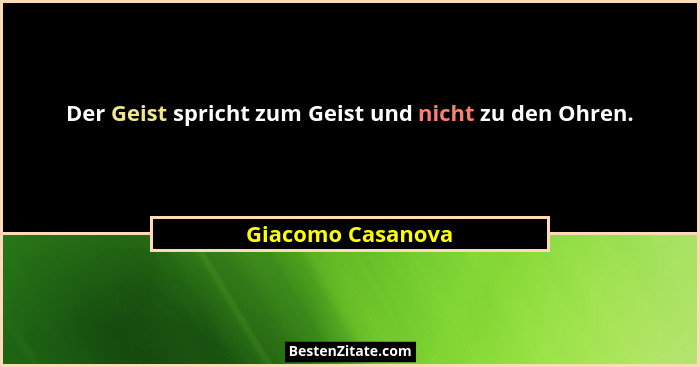 Der Geist spricht zum Geist und nicht zu den Ohren.... - Giacomo Casanova