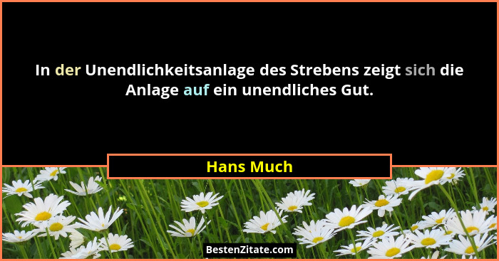 In der Unendlichkeitsanlage des Strebens zeigt sich die Anlage auf ein unendliches Gut.... - Hans Much