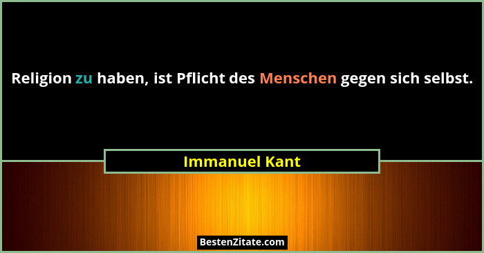 Religion zu haben, ist Pflicht des Menschen gegen sich selbst.... - Immanuel Kant