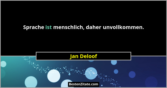 Sprache ist menschlich, daher unvollkommen.... - Jan Deloof