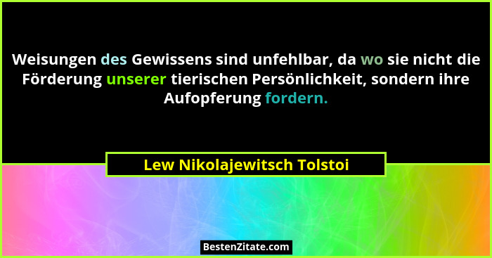 Weisungen des Gewissens sind unfehlbar, da wo sie nicht die Förderung unserer tierischen Persönlichkeit, sondern ihre Auf... - Lew Nikolajewitsch Tolstoi