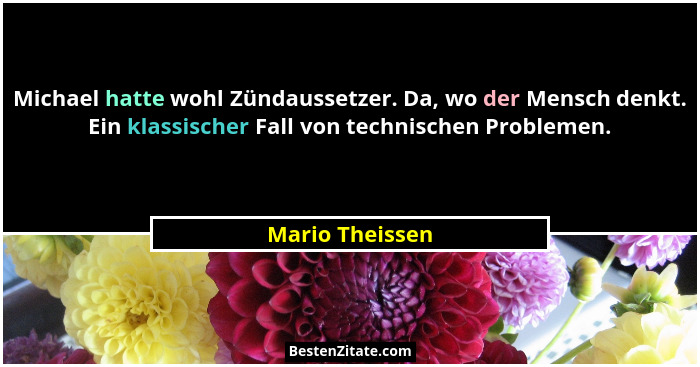 Michael hatte wohl Zündaussetzer. Da, wo der Mensch denkt. Ein klassischer Fall von technischen Problemen.... - Mario Theissen
