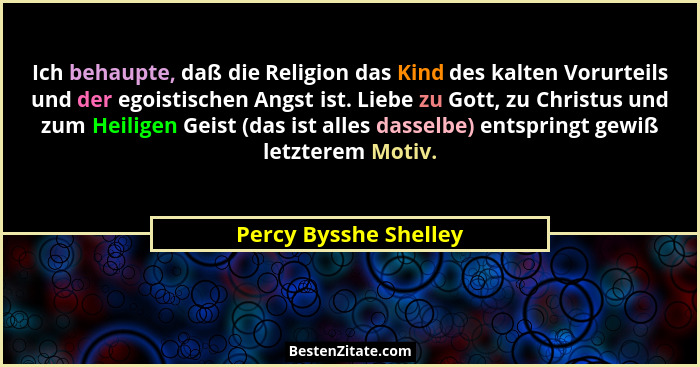 Ich behaupte, daß die Religion das Kind des kalten Vorurteils und der egoistischen Angst ist. Liebe zu Gott, zu Christus und zu... - Percy Bysshe Shelley