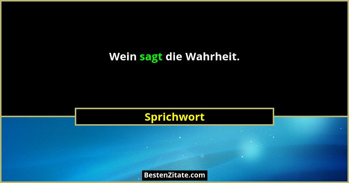 Wein sagt die Wahrheit.... - Sprichwort