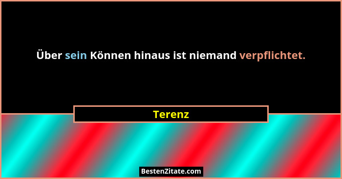 Über sein Können hinaus ist niemand verpflichtet.... - Terenz