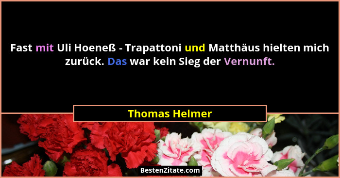 Fast mit Uli Hoeneß - Trapattoni und Matthäus hielten mich zurück. Das war kein Sieg der Vernunft.... - Thomas Helmer