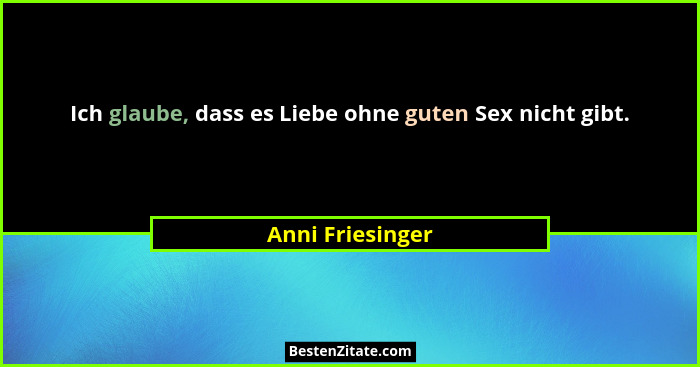 Ich glaube, dass es Liebe ohne guten Sex nicht gibt.... - Anni Friesinger