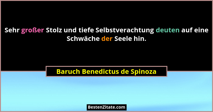 Sehr großer Stolz und tiefe Selbstverachtung deuten auf eine Schwäche der Seele hin.... - Baruch Benedictus de Spinoza