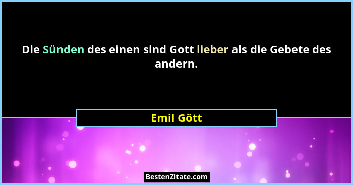 Die Sünden des einen sind Gott lieber als die Gebete des andern.... - Emil Gött