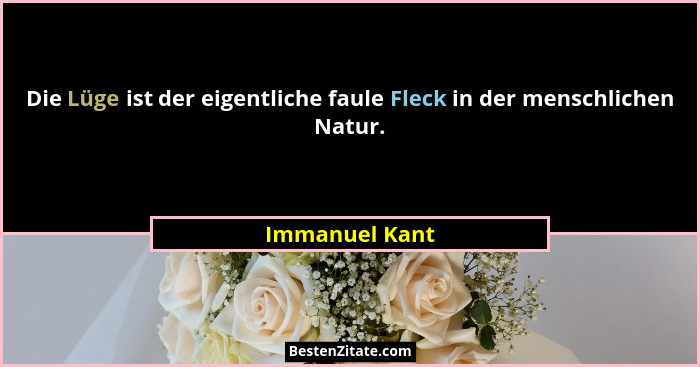 Die Lüge ist der eigentliche faule Fleck in der menschlichen Natur.... - Immanuel Kant