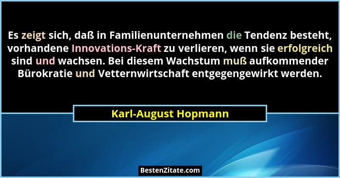 Es zeigt sich, daß in Familienunternehmen die Tendenz besteht, vorhandene Innovations-Kraft zu verlieren, wenn sie erfolgreich s... - Karl-August Hopmann