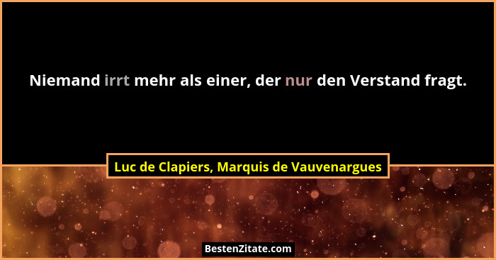 Niemand irrt mehr als einer, der nur den Verstand fragt.... - Luc de Clapiers, Marquis de Vauvenargues