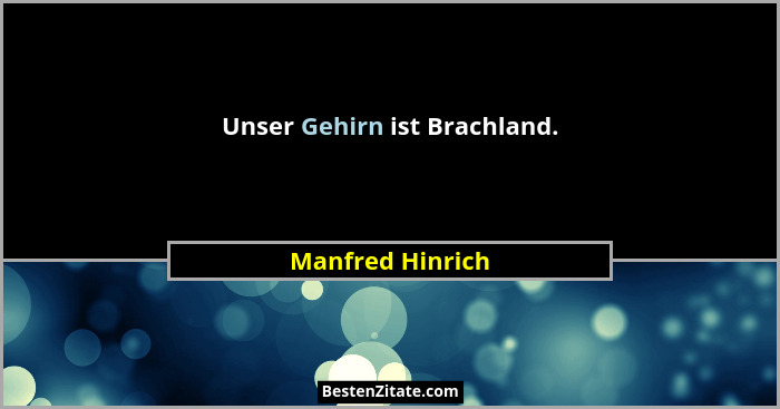 Unser Gehirn ist Brachland.... - Manfred Hinrich
