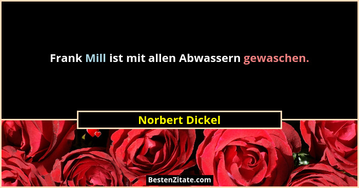 Frank Mill ist mit allen Abwassern gewaschen.... - Norbert Dickel