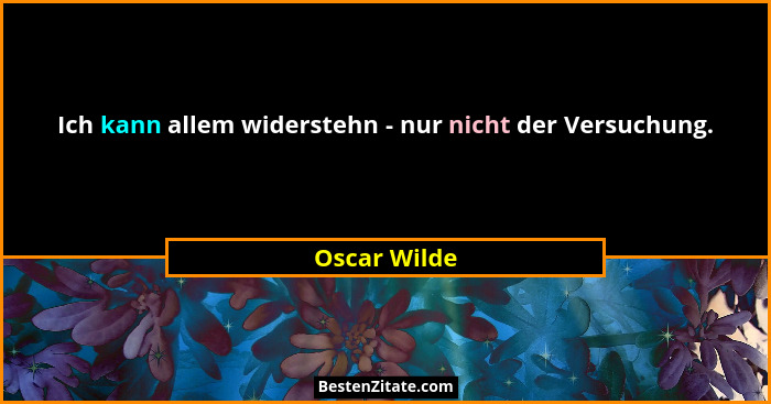 Ich kann allem widerstehn - nur nicht der Versuchung.... - Oscar Wilde