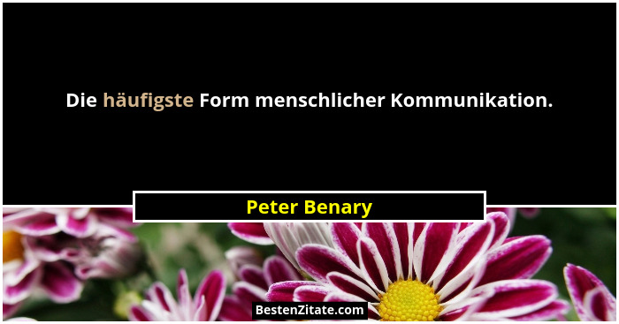 Die häufigste Form menschlicher Kommunikation.... - Peter Benary