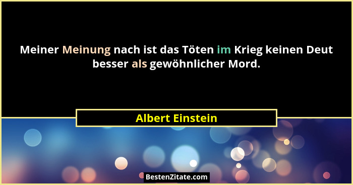 Meiner Meinung nach ist das Töten im Krieg keinen Deut besser als gewöhnlicher Mord.... - Albert Einstein