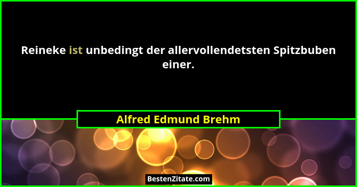 Reineke ist unbedingt der allervollendetsten Spitzbuben einer.... - Alfred Edmund Brehm