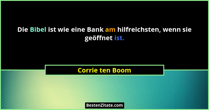 Die Bibel ist wie eine Bank am hilfreichsten, wenn sie geöffnet ist.... - Corrie ten Boom
