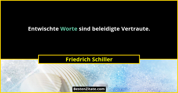 Entwischte Worte sind beleidigte Vertraute.... - Friedrich Schiller