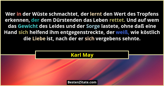 Wer in der Wüste schmachtet, der lernt den Wert des Tropfens erkennen, der dem Dürstenden das Leben rettet. Und auf wem das Gewicht des Lei... - Karl May