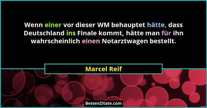 Wenn einer vor dieser WM behauptet hätte, dass Deutschland ins Finale kommt, hätte man für ihn wahrscheinlich einen Notarztwagen bestell... - Marcel Reif