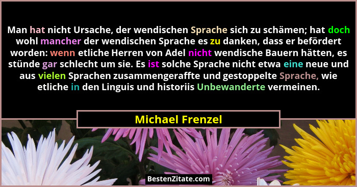 Man hat nicht Ursache, der wendischen Sprache sich zu schämen; hat doch wohl mancher der wendischen Sprache es zu danken, dass er be... - Michael Frenzel