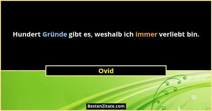 Hundert Gründe gibt es, weshalb ich immer verliebt bin.... - Ovid