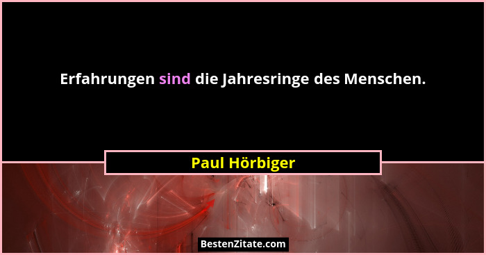 Erfahrungen sind die Jahresringe des Menschen.... - Paul Hörbiger