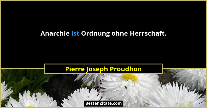 Anarchie ist Ordnung ohne Herrschaft.... - Pierre Joseph Proudhon