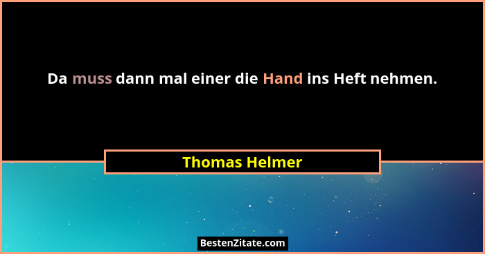 Da muss dann mal einer die Hand ins Heft nehmen.... - Thomas Helmer