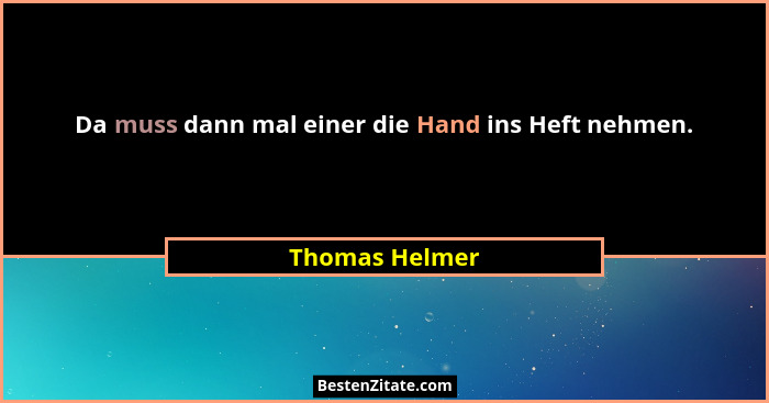 Da muss dann mal einer die Hand ins Heft nehmen.... - Thomas Helmer