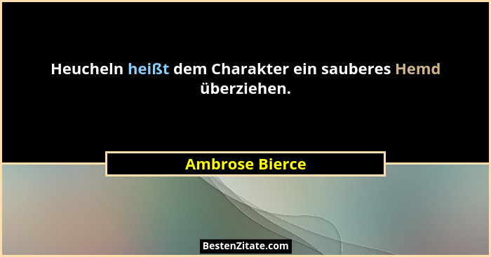 Heucheln heißt dem Charakter ein sauberes Hemd überziehen.... - Ambrose Bierce