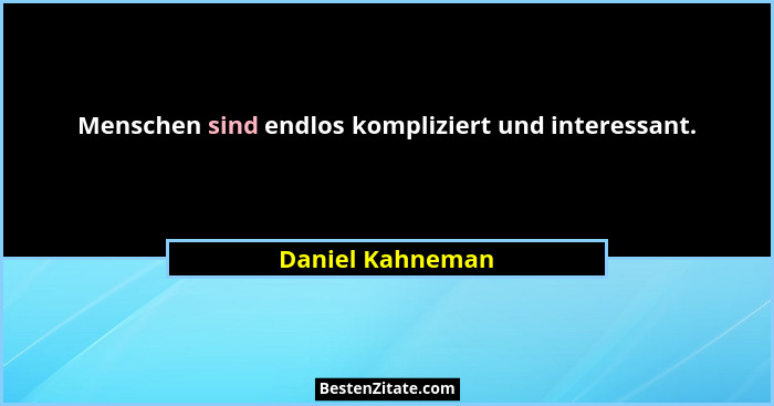 Menschen sind endlos kompliziert und interessant.... - Daniel Kahneman