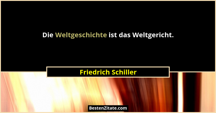Die Weltgeschichte ist das Weltgericht.... - Friedrich Schiller