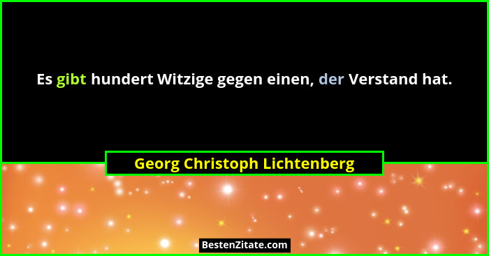 Es gibt hundert Witzige gegen einen, der Verstand hat.... - Georg Christoph Lichtenberg