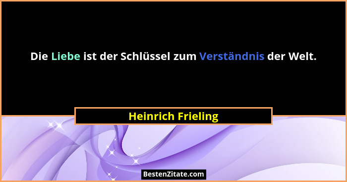 Die Liebe ist der Schlüssel zum Verständnis der Welt.... - Heinrich Frieling