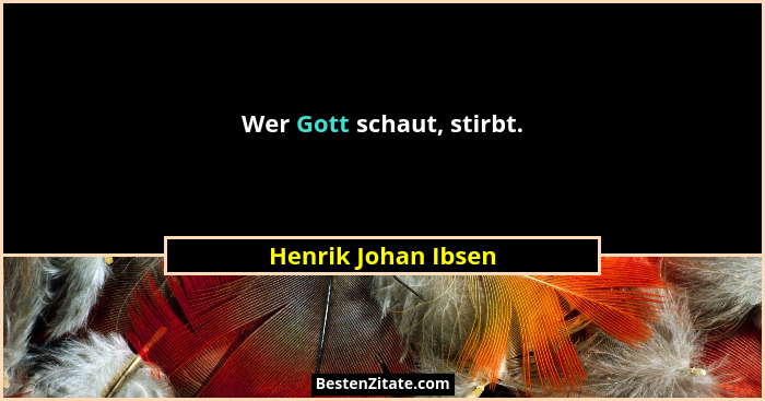 Wer Gott schaut, stirbt.... - Henrik Johan Ibsen