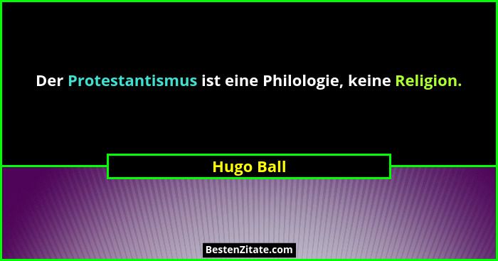 Der Protestantismus ist eine Philologie, keine Religion.... - Hugo Ball