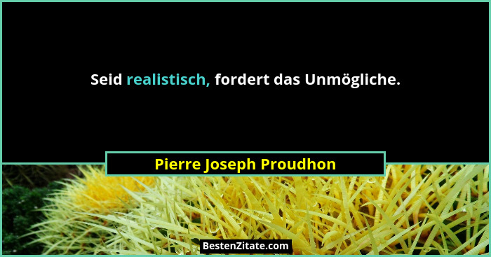 Seid realistisch, fordert das Unmögliche.... - Pierre Joseph Proudhon