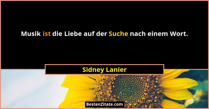 Musik ist die Liebe auf der Suche nach einem Wort.... - Sidney Lanier
