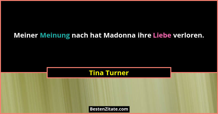 Meiner Meinung nach hat Madonna ihre Liebe verloren.... - Tina Turner