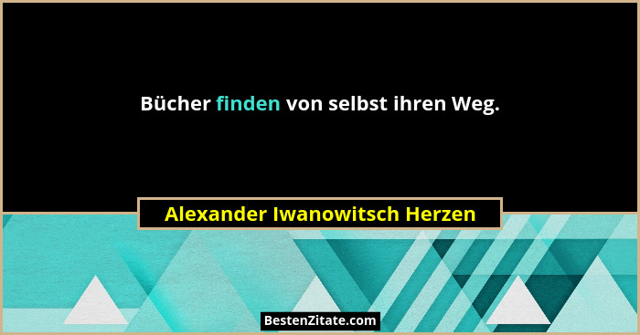 Bücher finden von selbst ihren Weg.... - Alexander Iwanowitsch Herzen