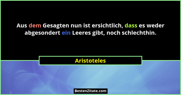 Aus dem Gesagten nun ist ersichtlich, dass es weder abgesondert ein Leeres gibt, noch schlechthin.... - Aristoteles